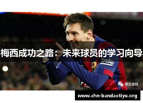 梅西成功之路:未来球员的学习向导 梅西成功之路:未来球员的学习向导