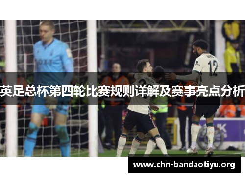 英足总杯第四轮比赛规则详解及赛事亮点分析